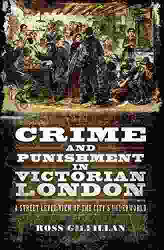 Crime And Punishment In Victorian London: A Street Level View Of The City S Underworld