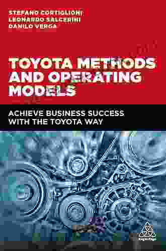 Toyota Methods And Operating Models: Achieve Business Success With The Toyota Way