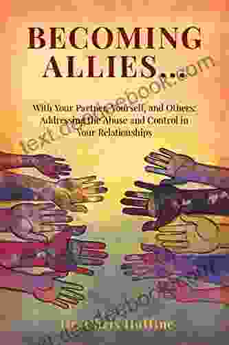 Becoming Allies: With Your Partner Yourself And Others: Addressing The Abuse And Control In Your Relationships