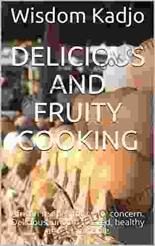 Delicious And Fruity Cooking : African Recipes For Every Concern Delicious Uncomplicated Healthy And Sustainable