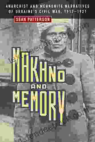 Makhno And Memory: Anarchist And Mennonite Narratives Of Ukraine S Civil War 1917 1921