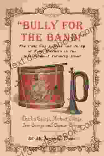 Bully for the Band : The Civil War Letters and Diary of Four Brothers in the 10th Vermont Infantry Band