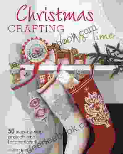 Christmas Crafting In No Time: 50 Step By Step Projects And Inspirational Ideas