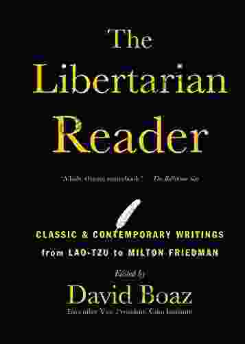 The Libertarian Reader: Classic And Contemporary Writings From Lao Tzu To