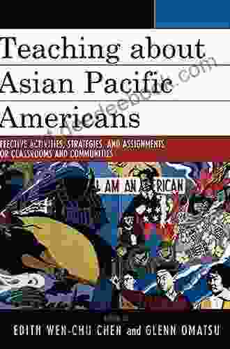 Teaching About Asian Pacific Americans: Effective Activities Strategies And Assignments For Classrooms And Communities (Critical Perspectives On Asian Pacific Americans 15)