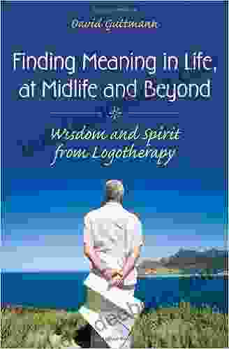 Finding Meaning in Life at Midlife and Beyond: Wisdom and Spirit from Logotherapy (Social and Psychological Issues: Challenges and Solutions)