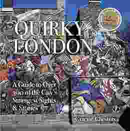 Quirky London: A Guide To Over 300 Of The City S Strangest Sights Stories (London S Secrets)