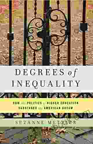 Degrees Of Inequality: How The Politics Of Higher Education Sabotaged The American Dream