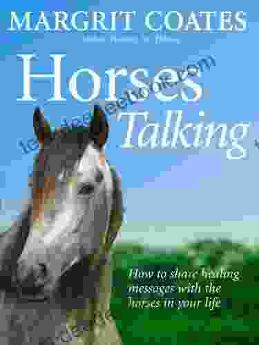 Horses Talking: How To Share Healing Messages With The Horses In Your Life