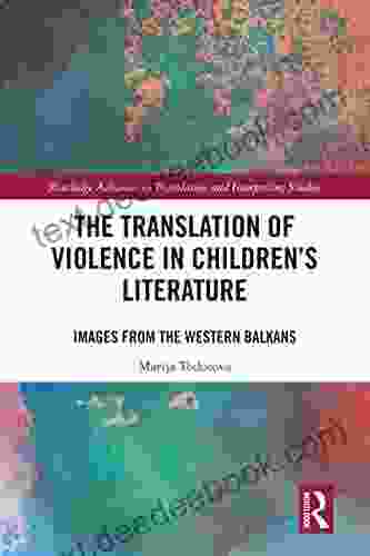 The Translation Of Violence In Children S Literature: Images From The Western Balkans (Routledge Advances In Translation And Interpreting Studies)