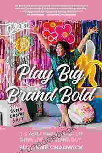 Play Big Brand Bold: It s Your Time to Step Up Show Up and Stand Out