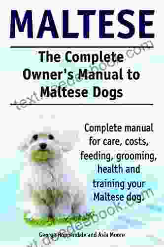 Maltese Dogs Maltese Dogs Complete Owners Manual Complete Manual For Care Costs Feeding Grooming Training And Health