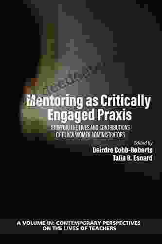 Mentoring as Critically Engaged Praxis: Storying the Lives and Contributions of Black Women Administrators (Contemporary Perspectives on the Lives of Teachers)