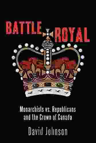 Battle Royal: Monarchists Vs Republicans And The Crown Of Canada