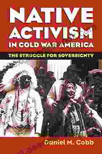 Native Activism In Cold War America: The Struggle For Sovereignty