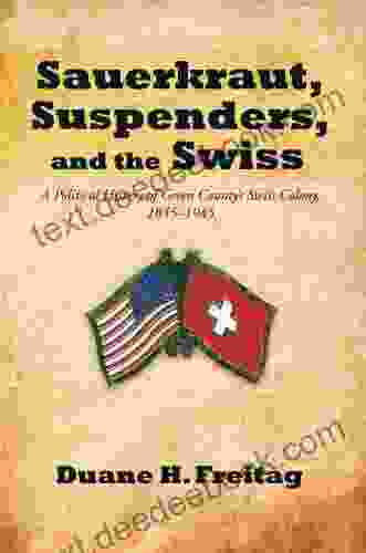 Sauerkraut Suspenders and the Swiss: A Political History of Green County S Swiss Colony 1845 1945