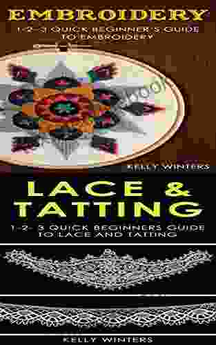 Embroidery Lace Tatting: 1 2 3 Quick Beginner S Guide To Embroidery 1 2 3 Quick Beginners Guide To Lace And Tatting