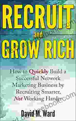 Recruit and Grow Rich: How to Quickly Build a Successful Network Marketing Business by Recruiting Smarter Not Working Harder MLM Recruiting