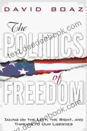 The Politics Of Freedom: Taking On The Left The Right And Threats To Our Liberties: Liberties