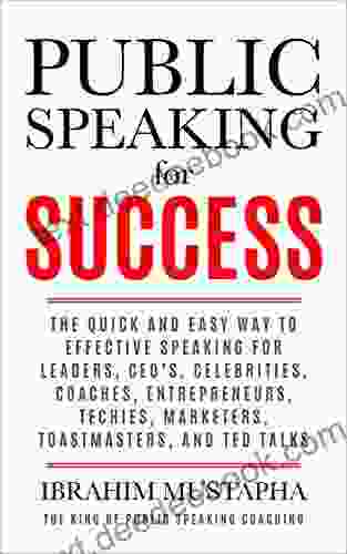 Public Speaking For Success: The Quick And Easy Way To Effective Speaking For Leaders CEO S Celebrities Coaches Entrepreneurs And Ted Talks (Presentation 1)