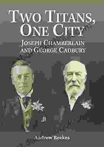 Two Titans One City: Joseph Chamberlain And George Cadbury