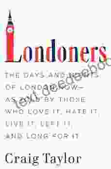 Londoners: The Days And Nights Of London Now As Told By Those Who Love It Hate It Live It Left It And Long For It