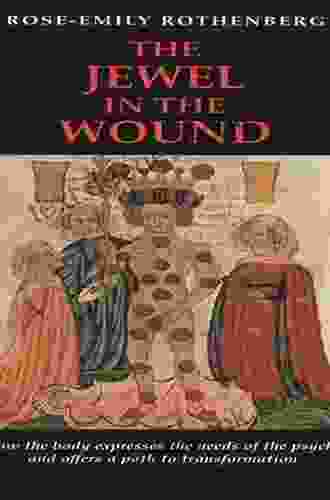 The Jewel In The Wound: How The Body Expresses The Needs Of The Psyche And Offers A Path To Transformation