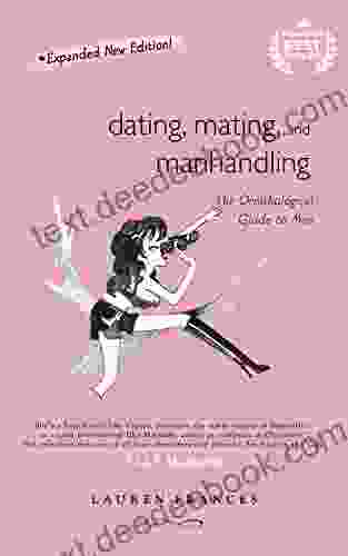 Dating Mating and Manhandling New Expanded Version: the Ornithological Guide to Men