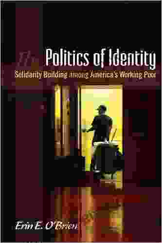 The Politics of Identity: Solidarity Building among America s Working Poor (SUNY in Public Policy)