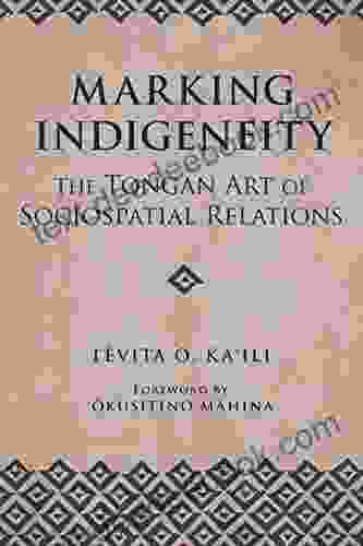 Marking Indigeneity: The Tongan Art Of Sociospatial Relations (First Peoples: New Directions In Indigenous Studies)