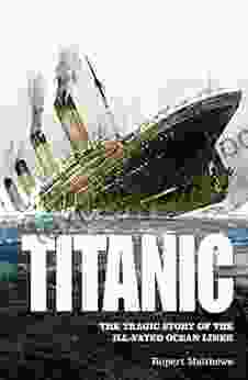 Titanic: The Tragic Story Of The Ill Fated Ocean Liner