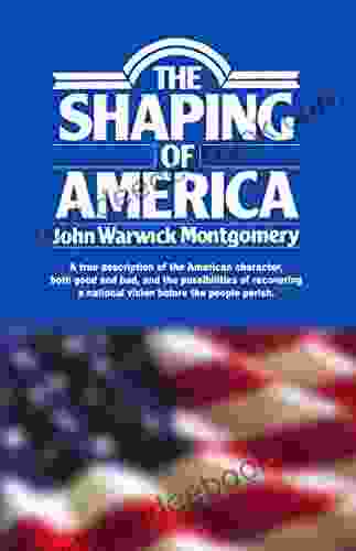 The Shaping Of America: A True Description Of The American Character Both Good And Bad And The Possibilities Of Recovering A National Vision Before The People Perish