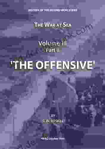 The War at Sea Volume III Part II The Offensive (HMSO Official History of WWII Military)