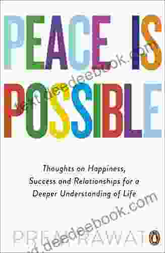 Peace Is Possible: Thoughts on happiness success and relationships for a deeper understanding of life