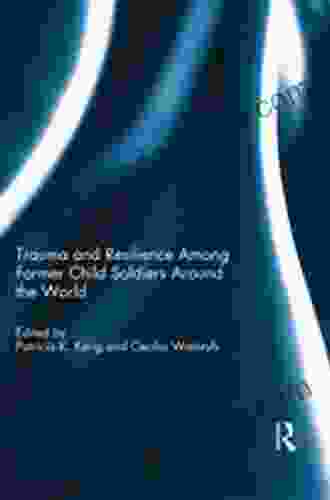 Trauma And Resilience Among Child Soldiers Around The World