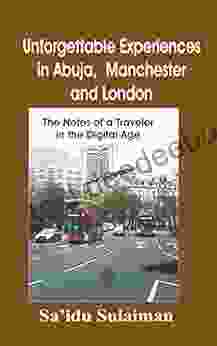 Unforgettable Experiences In Abuja Manchester And London: The Notes Of A Traveler In The Digital Age