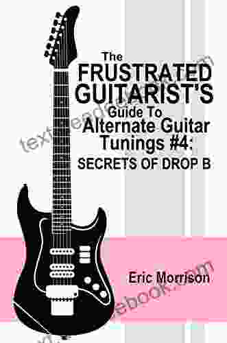 The Frustrated Guitarist S Guide To Alternate Guitar Tunings #4: Secrets Of Drop B