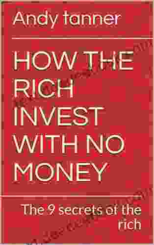 HOW THE RICH INVEST WITH NO MONEY : The 9 Secrets Of The Rich