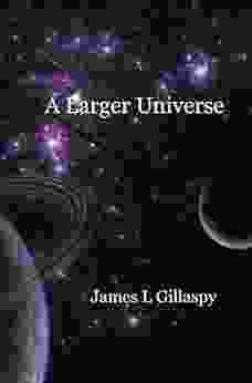 A Larger Universe James Gillaspy