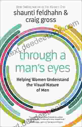 Through A Man S Eyes: Helping Women Understand The Visual Nature Of Men