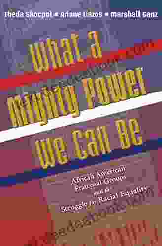 What a Mighty Power We Can Be: African American Fraternal Groups and the Struggle for Racial Equality (Princeton Studies in American Politics: Historical International and Comparative Perspectives)