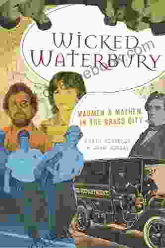 Wicked Waterbury: Madmen Mayhem In The Brass City